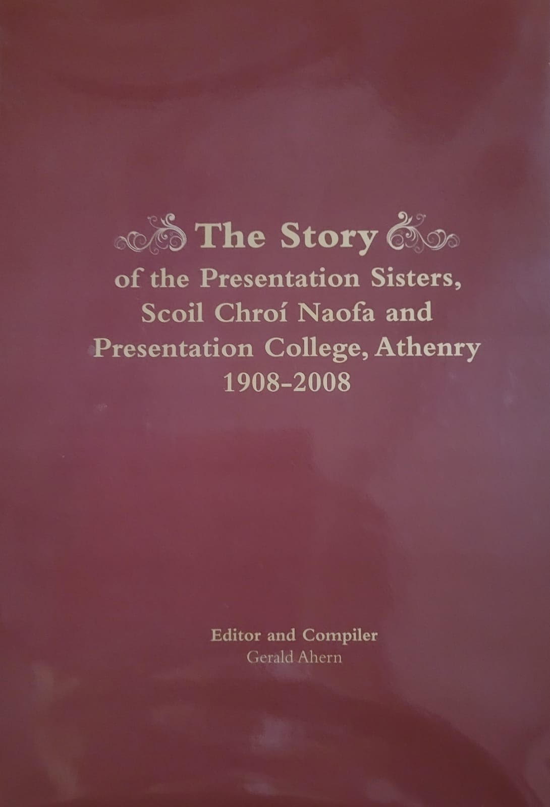 The Story of the Presentation Sisters, Scoil Chroi Naofa and Presentation College, Athenry 1908-2008 | Gerald Ahern | Charlie Byrne's