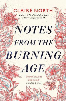 Notes From The Burning Age by Claire North