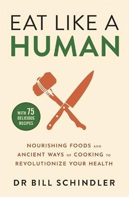 Dr Bill Schindler | Eat Like a Human | 9781529395822 | Daunt Books