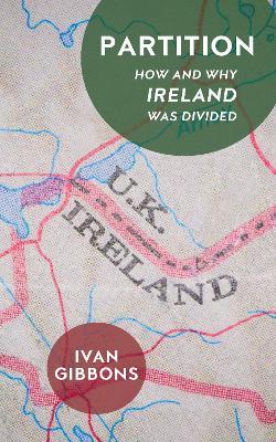 Ivan Gibbons | Partition: How and Why Ireland was Divided | 9781913368456 | Daunt Books
