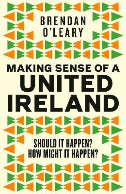 Brendan O'Leary | Making Sense of a United Ireland | 9781844886050 | Daunt Books