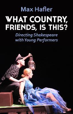 What Country, Friends, Is This?: Directing Shakespeare With Young Performers | Max Hafler | Charlie Byrne's
