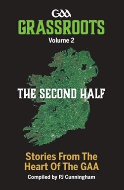 Grassroots: The Second Half – Stories From The Heart of the Gaa by PJ Cunningham