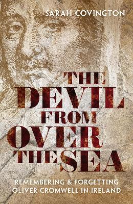 Sarah Covington | The Devil From Over the Sea: Remembering & Forgetting Oliver Cromwell in Ireland | 9780198848318 | Daunt Books