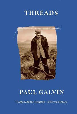 Paul Galvin | Threads: Clothes and the Irishman - A Woven History | 9780717192823 | Daunt Books