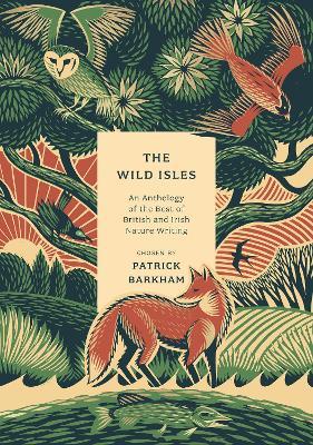 Patrick Barkham | The Wild Isles: An Anthology of the Best of British and Irish Nature Writing | 9781803287409 | Daunt Books