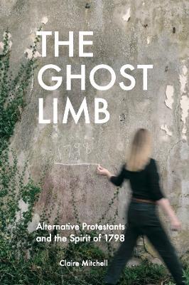 The Ghost Limb: Alternative Protestants and The Spirit of 1798 | Claire Mitchell | Charlie Byrne's