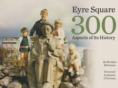Brendan McGowan | Eyre Square 300 Aspects of its History | 9780956375728 | Daunt Books