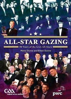 All-star Gazing: 50 Years of the Gaa All-stars by Moira Dunne & Eileen Dunne
