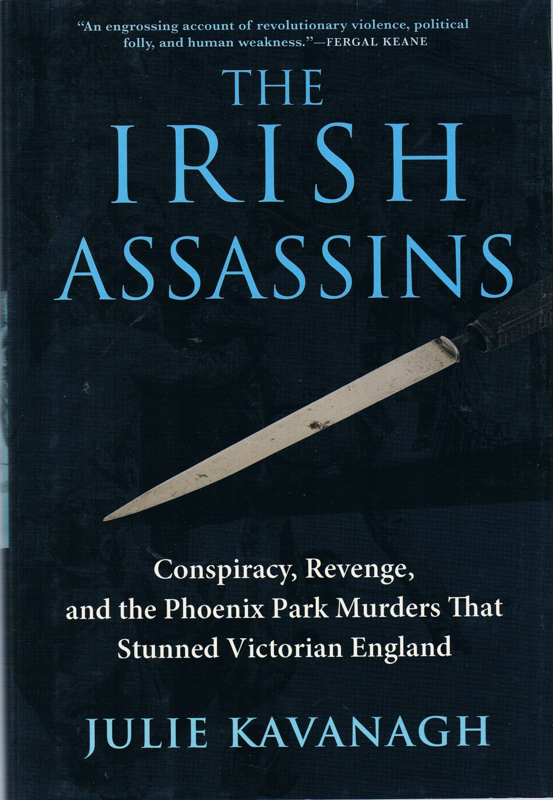 The Irish Assassins : Conspiracy, Revenge and the Phoenix Park Murders That Stunned Victorian England by Julie Kavanagh