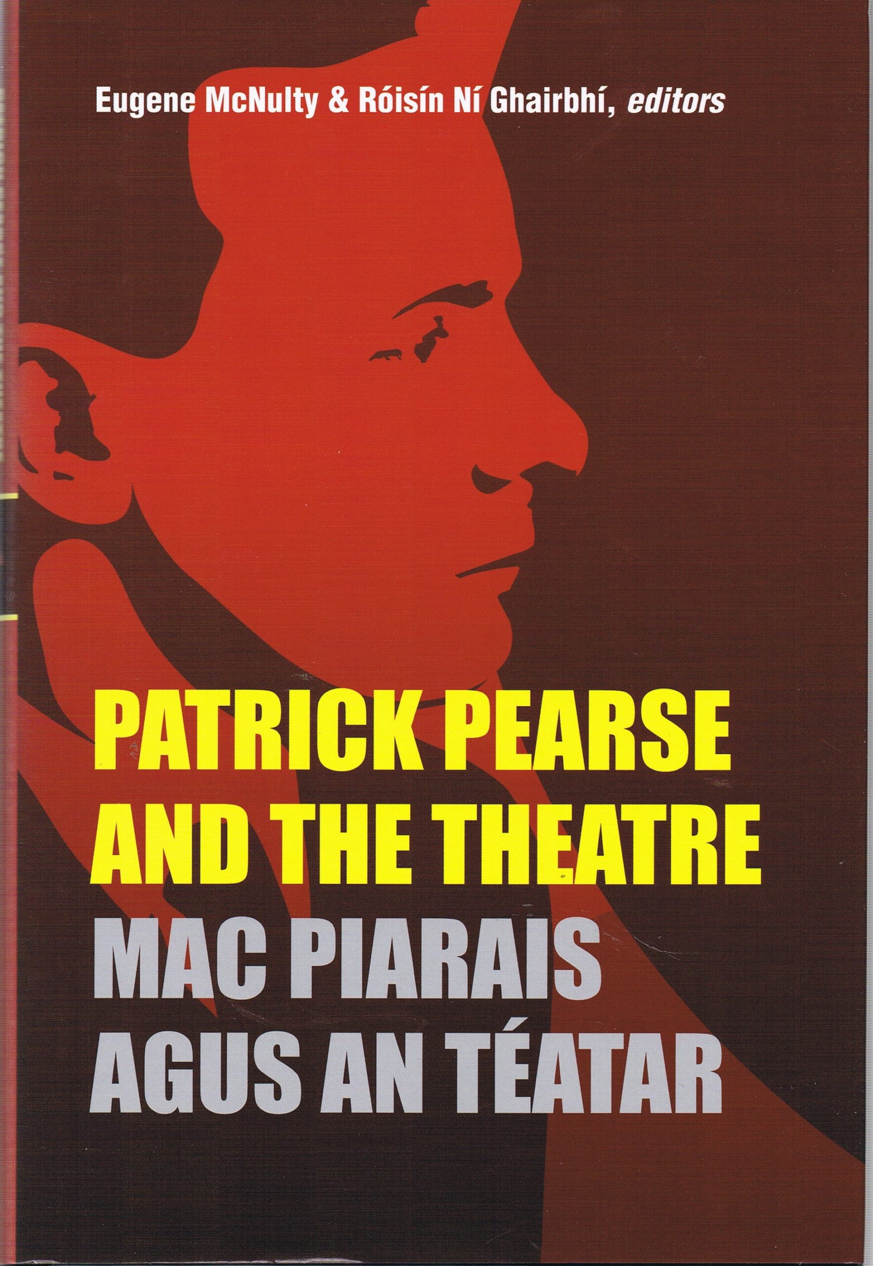 Patrick Pearse and the Theatre ( Mac Piarais Agus An Téatar) by Eugene McNulty & Roisin Ni Ghairbhi
