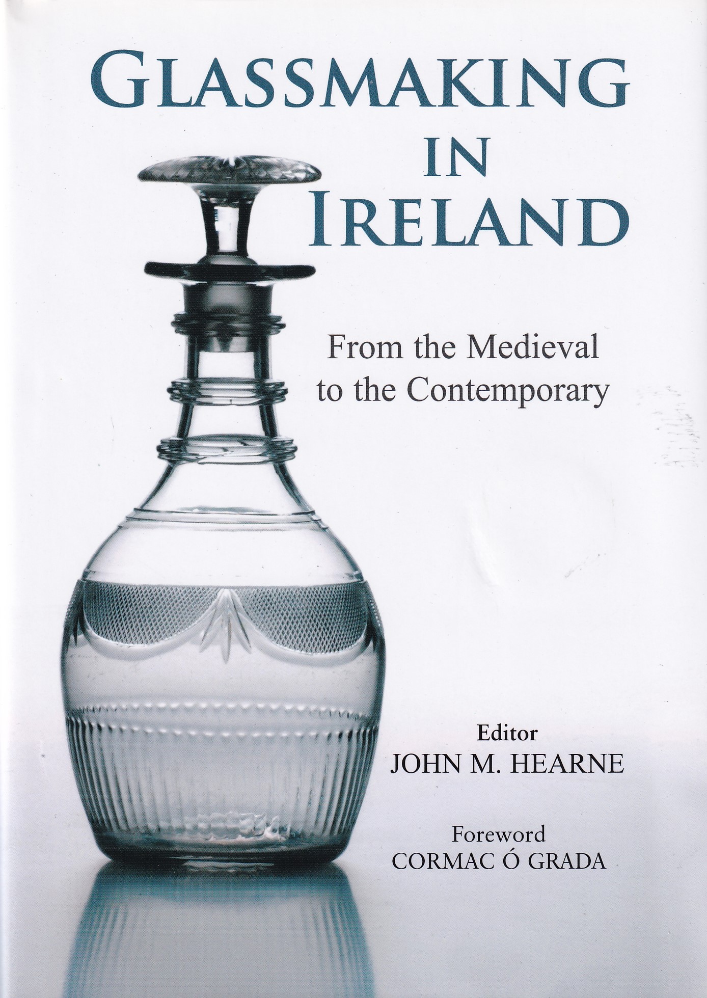 Glassmaking in Ireland: From the Medieval to the Contemporary by John M. Hearne