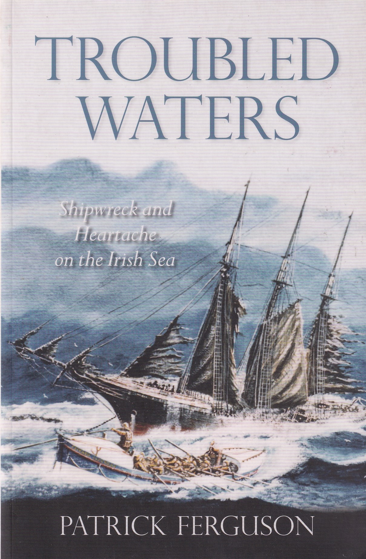 Troubled Waters: Shipwreck and Heartache on the Irish Sea by Patrick Ferguson