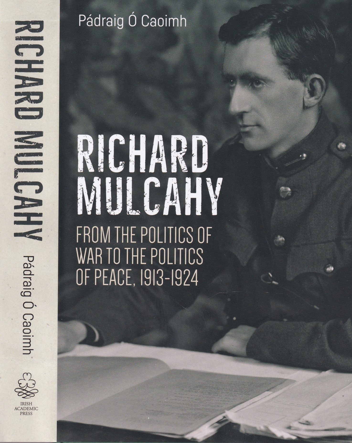 Richard Mulcahy: From the Politics of War to the Politics of Peace 1913-1924 by Padraig Ó Caoimh
