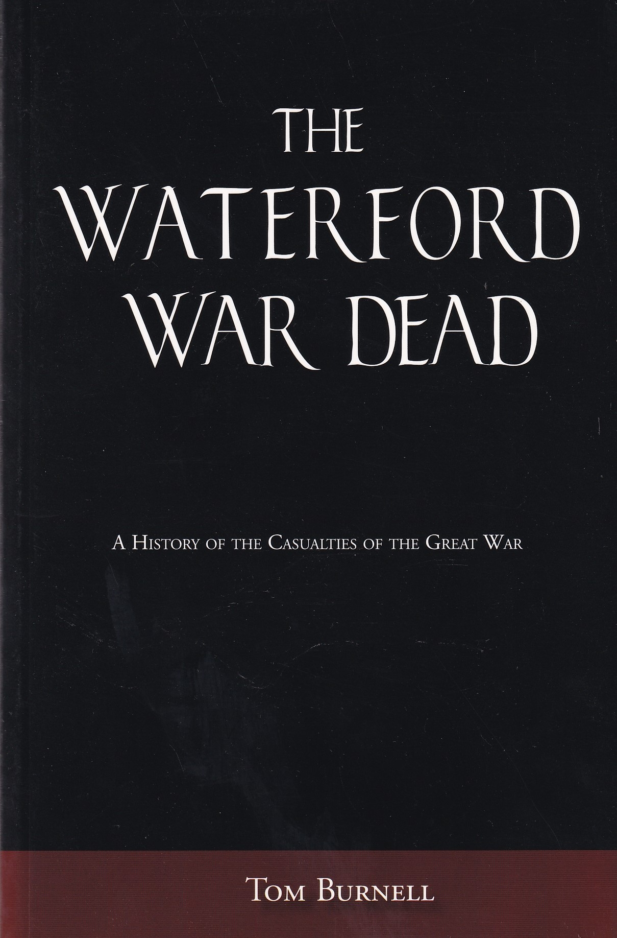 The Waterford War Dead: A History of the Casualties of the Great War by Tom Burnell