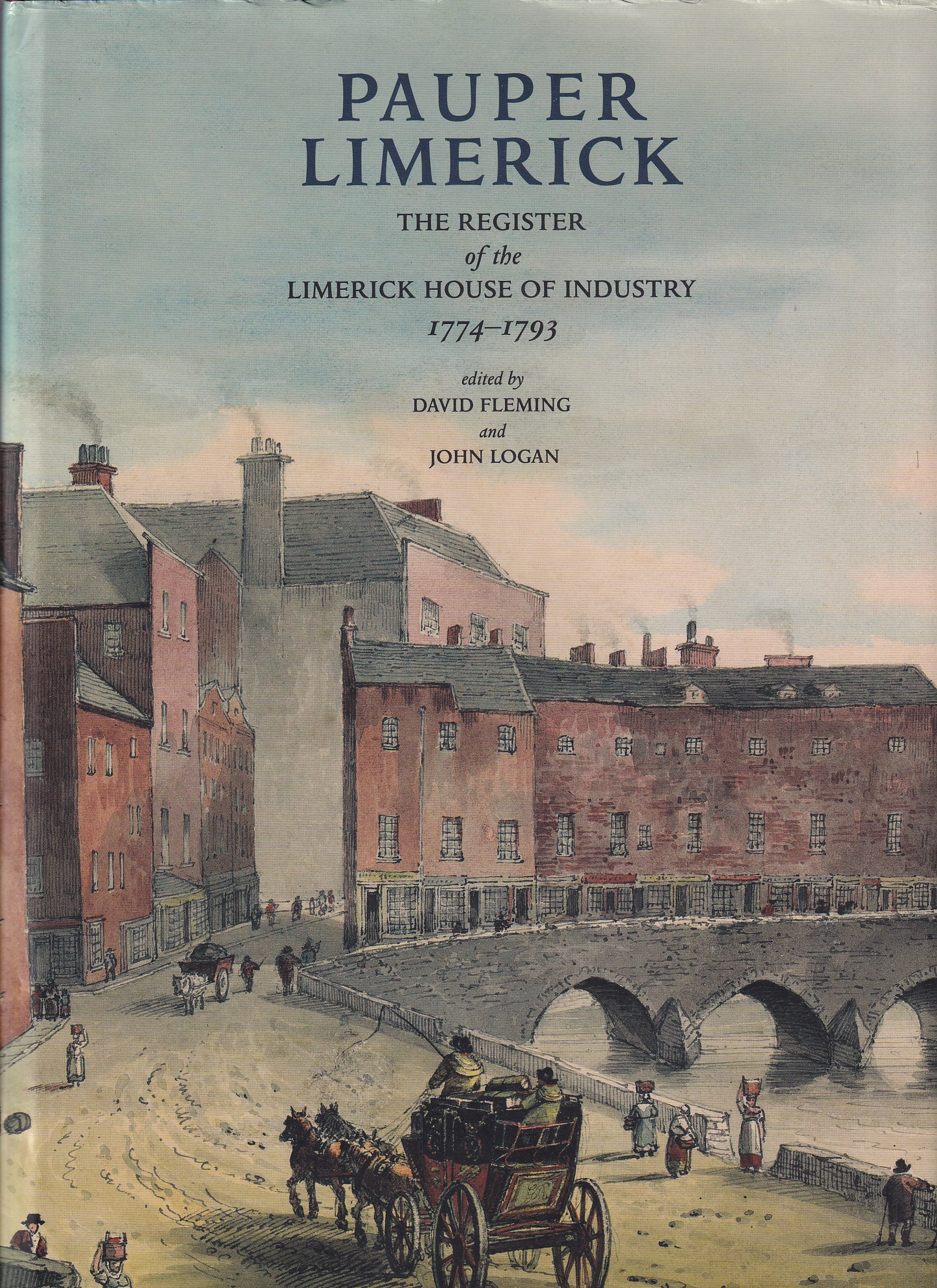 Pauper Limerick: The Register of the Limerick House of Industry 1774-1793 by David Fleming & John Logan