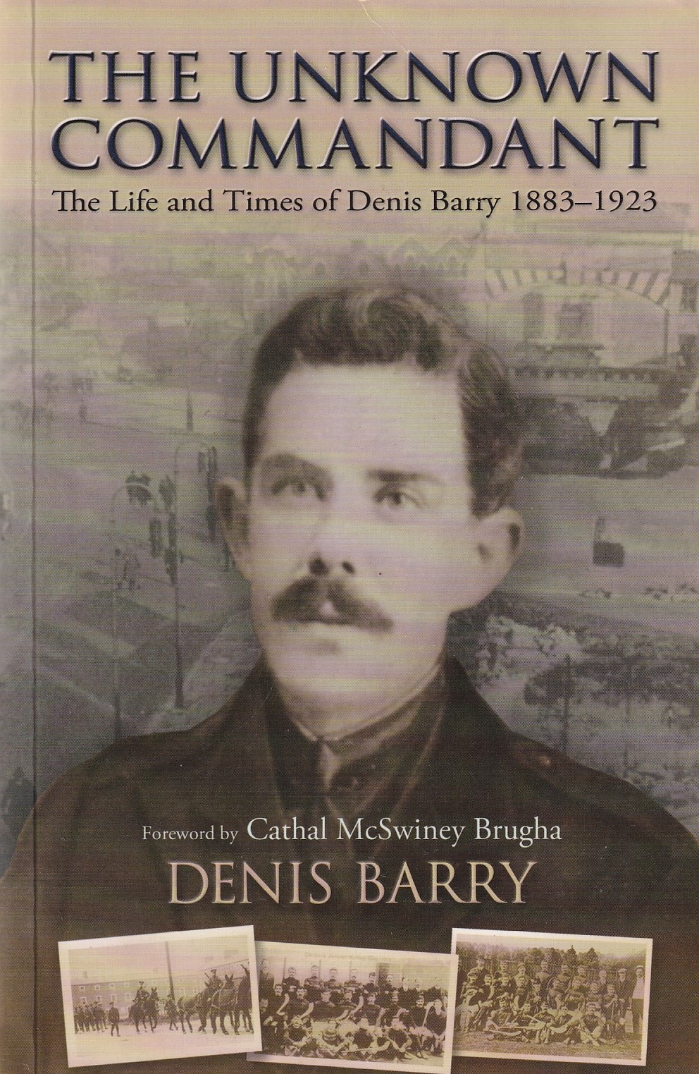 The Unknown Commandant: The Life and Times of Denis Barry 1883-1923 | Dennis Barry | Charlie Byrne's