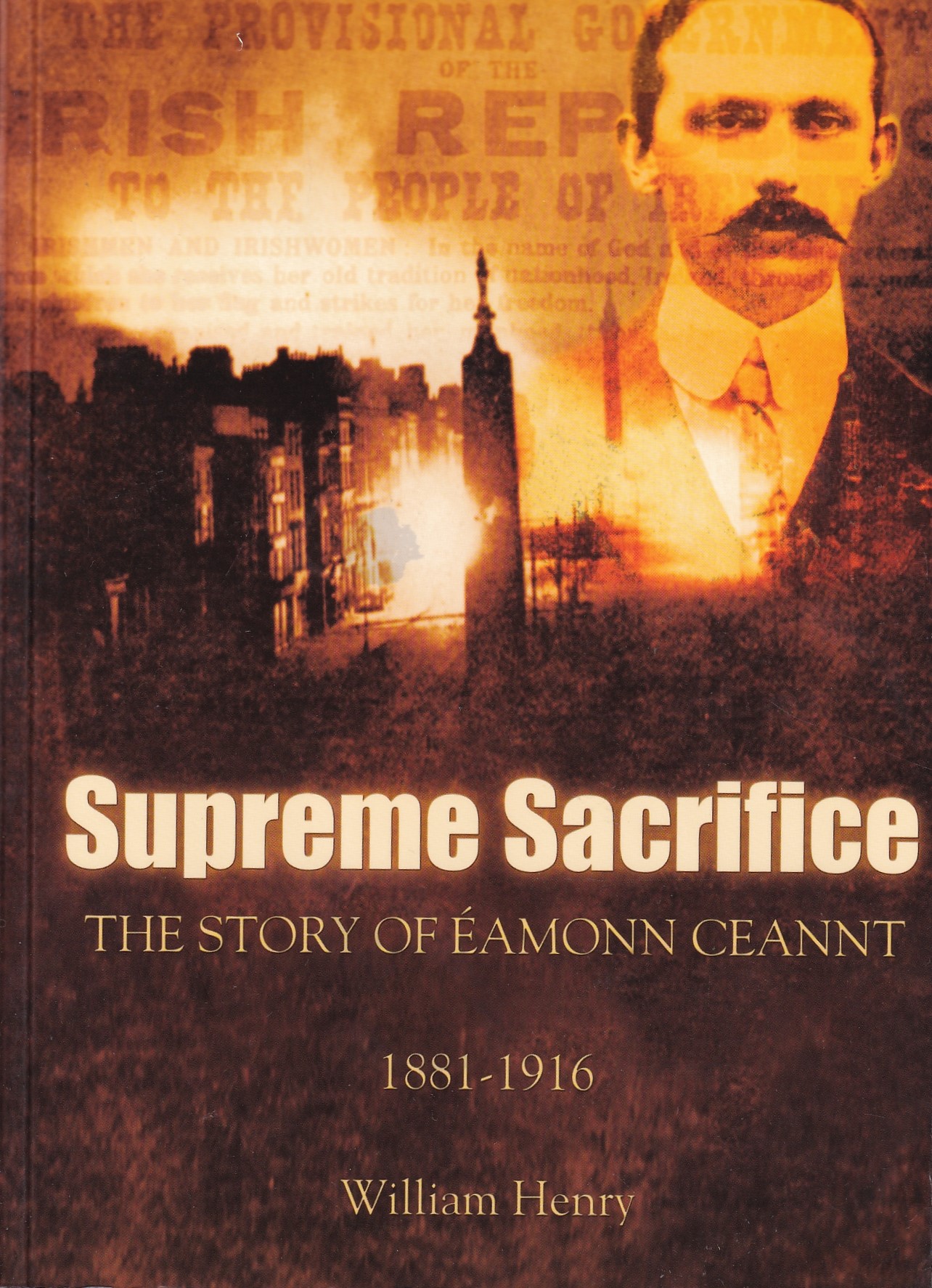 Supreme Sacrifice: The Story of Eamonn Ceannt, 1881-1916 by William Henry and Eamon Ó Cuív