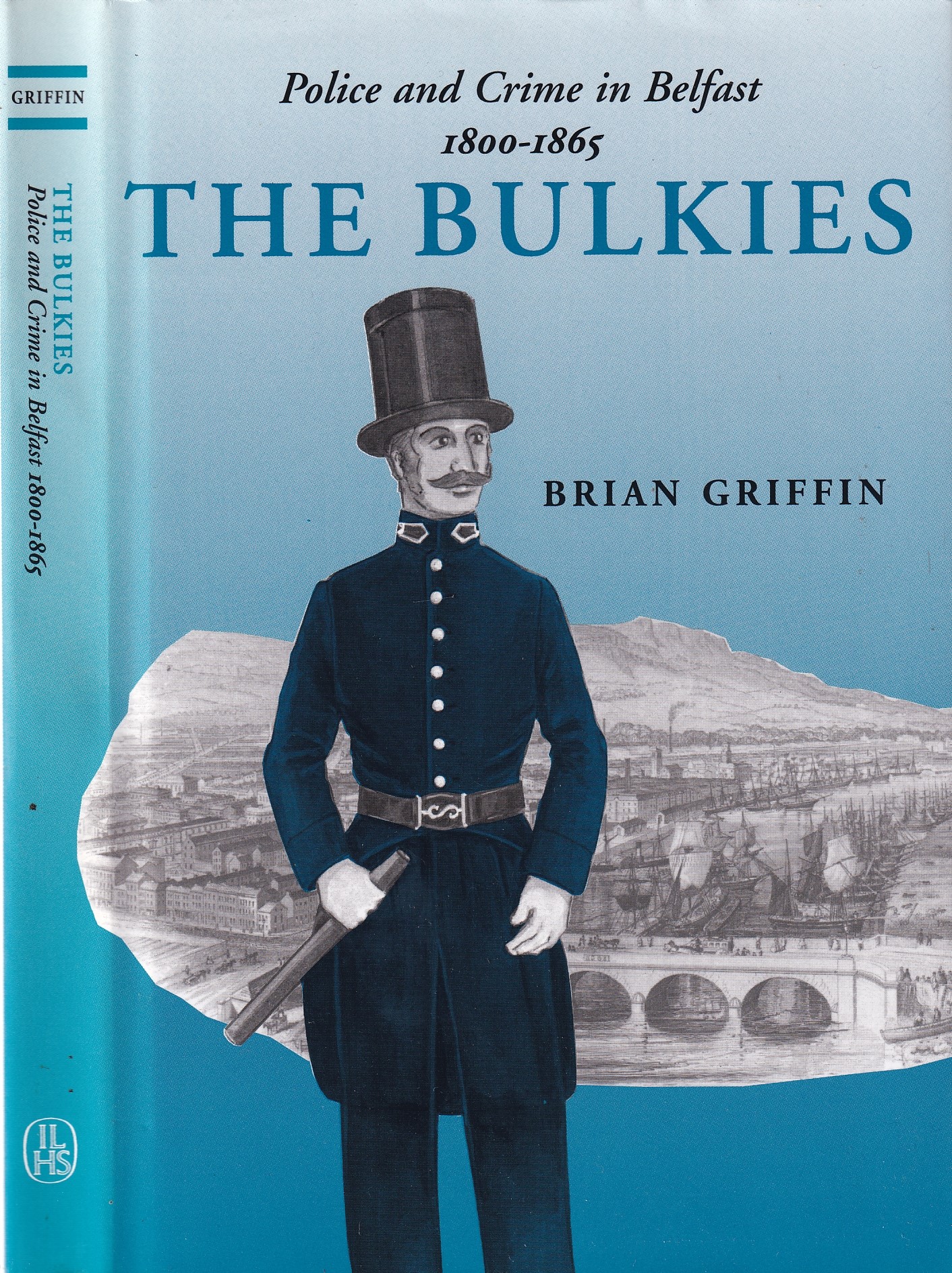 The Bulkies: Police and Crime in Belfast, 1800-1865 by Brian Griffin