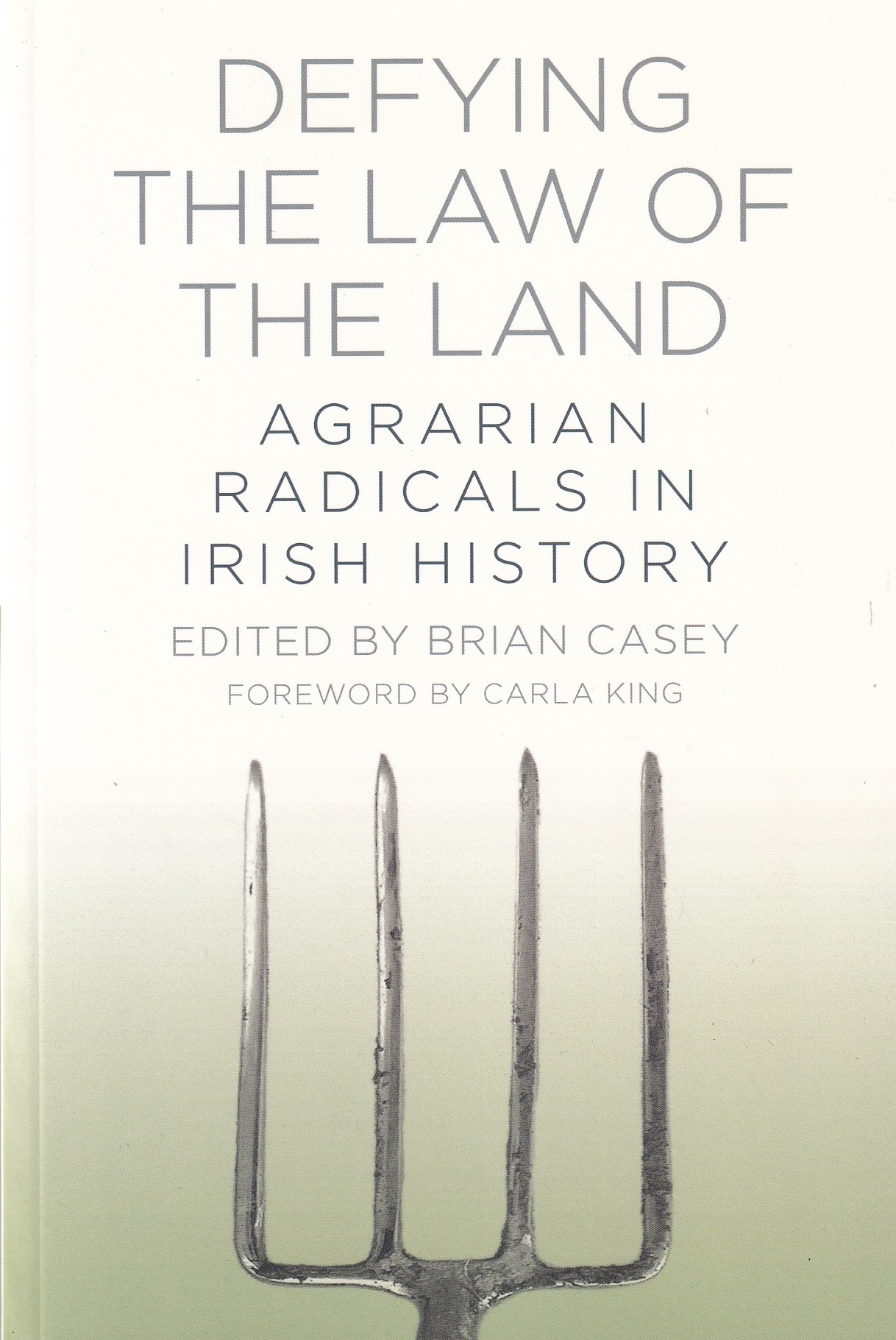 Defying the Law of the Land: Agrarian Radicals in Irish History by Brian Casey