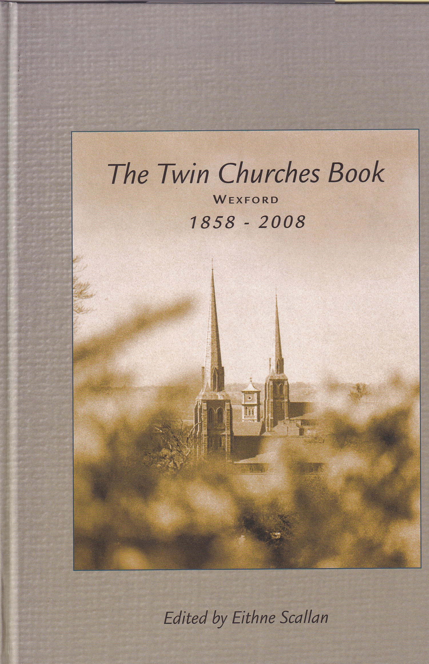 Twin Churches Book, The: Wexford 1858-2008 by Edith Scallan