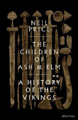 Neil Price | The Children of Ash and Elm - A History of the Vikings | 9780241283981 | Daunt Books