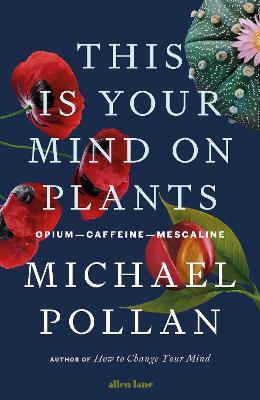 Michael Pollan | This is Your Mind on Plants | 9780241519264 | Daunt Books