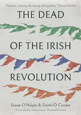 Eunan o'Halpin and Daithi Ó Croinin | The Dead of the Irish Revolution | 9780300123821 | Daunt Books