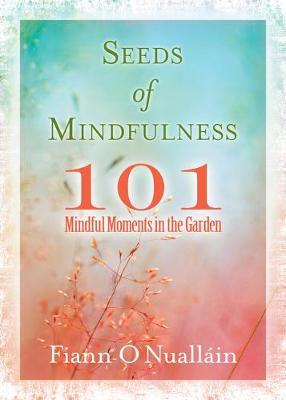 Seeds of Mindfulness – 101 Mindful Moments in the Garden | Fiann Ó Nualláin | Charlie Byrne's