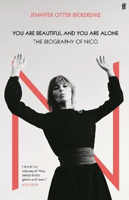 Jennifer Otter Bickerdike | You Are Beautiful and You Are Alone: The Biography of Nico | 9780571350018 | Daunt Books