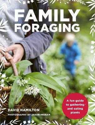 Family Foraging: A Fun Guide To Gathering and Eating Plants | David Hamilton | Charlie Byrne's