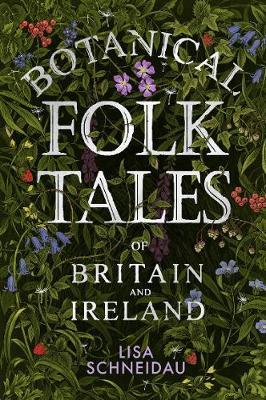 Lisa Schneidau | Botanical Folktales of Britain and Ireland | 9780750981217 | Daunt Books