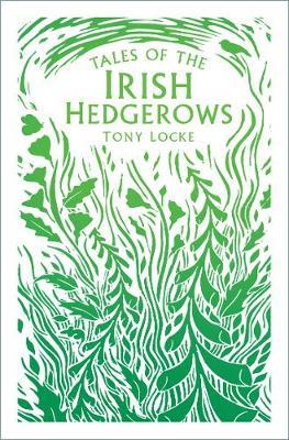 Tony Locke | Tales of the Irish Hedgerows | 9780750995702 | Daunt Books