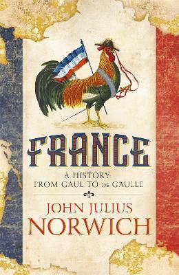 John Julius Norwich | France: A History from Gaul to de Gaulle | 9781473663848 | Daunt Books