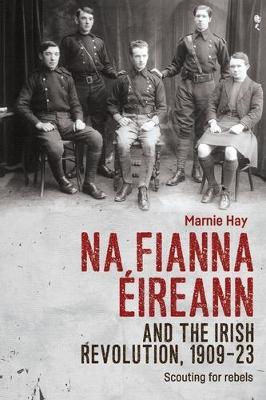 Na Fianna Éireann and The Irish Revolution, 1909-23 | Marnie Hay | Charlie Byrne's