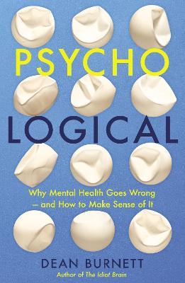 Dean Burnet | Psycho-Logical: Why Mental Health Goes Wrong – and How to Make Sense of It | 9781783352333 | Daunt Books