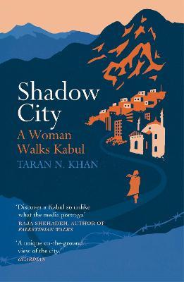 Taran N. Khan | Shadow City - A Woman Walks Kabul | 9781784708023 | Daunt Books