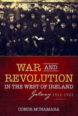 War and Revolution in the West of Ireland – Galway 1913 – 1922 | Conor MacNamara | Charlie Byrne's