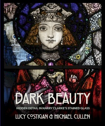 Lucy Costigan | Dark Beauty: Hidden Detail in Harry Clarke's Stained Glass | 9781785372339 | Daunt Books