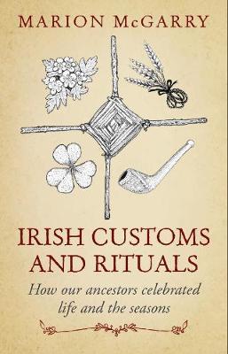 Marion McGarry | Irish Customs and Rituals - How Our Ancestors Celebrated Life and the Seasons | 9781786050953 | Daunt Books