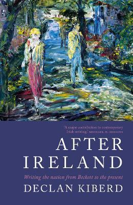 Declan Kiberd | After Ireland : Writing the Nation from Beckett to Present | 9781786693235 | Daunt Books