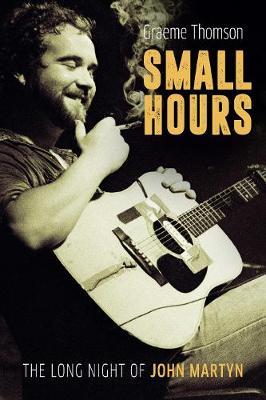 Small Hours : The Long Night of John Martyn | Graeme Thomson | Charlie Byrne's