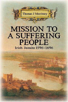 Thomas J Morrissey SJ | Mission to a Suffering People - Irish Jesuits 1596 - 1696 | 9781788123402 | Daunt Books