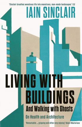 Iain Sinclair | Living With Buildings | 9781788160476 | Daunt Books