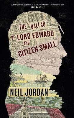 Neil Jordan | The Ballad of Lord Edward and Citizen Small | 9781843518037 | Daunt Books