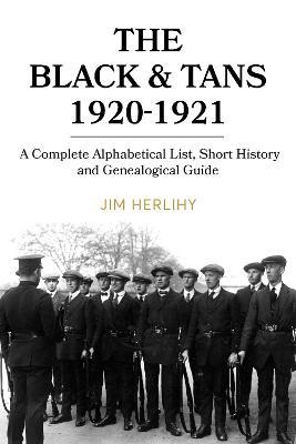 The Black & Tans, 1920-1921: A Complete Alphabetical List, Short History and Genealogical Guide | Jim Herlihy | Charlie Byrne's