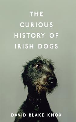 David Blake Knox | The Curious History of Irish Dogs | 9781848407015 | Daunt Books