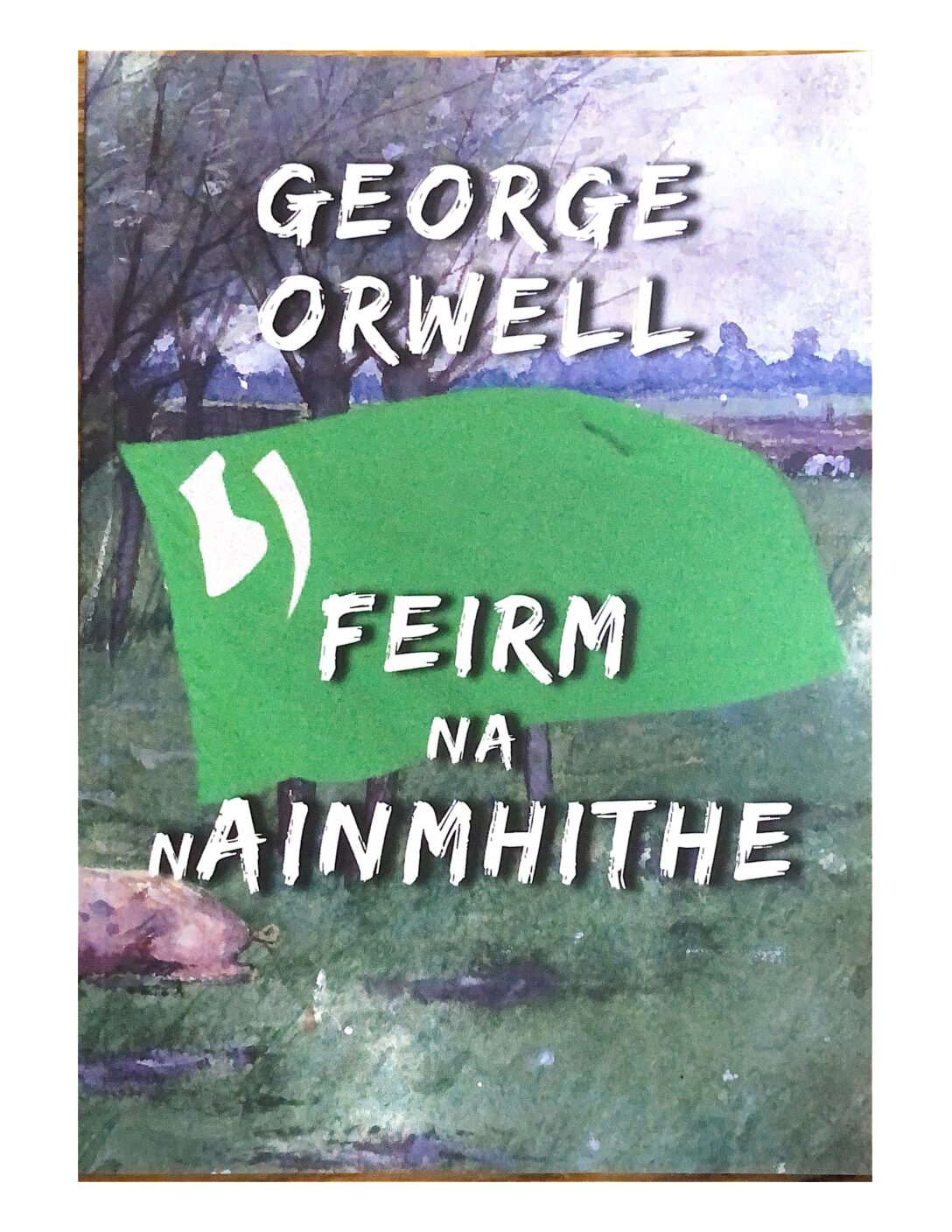 Feirm Na Nainmhithe by George Orwell