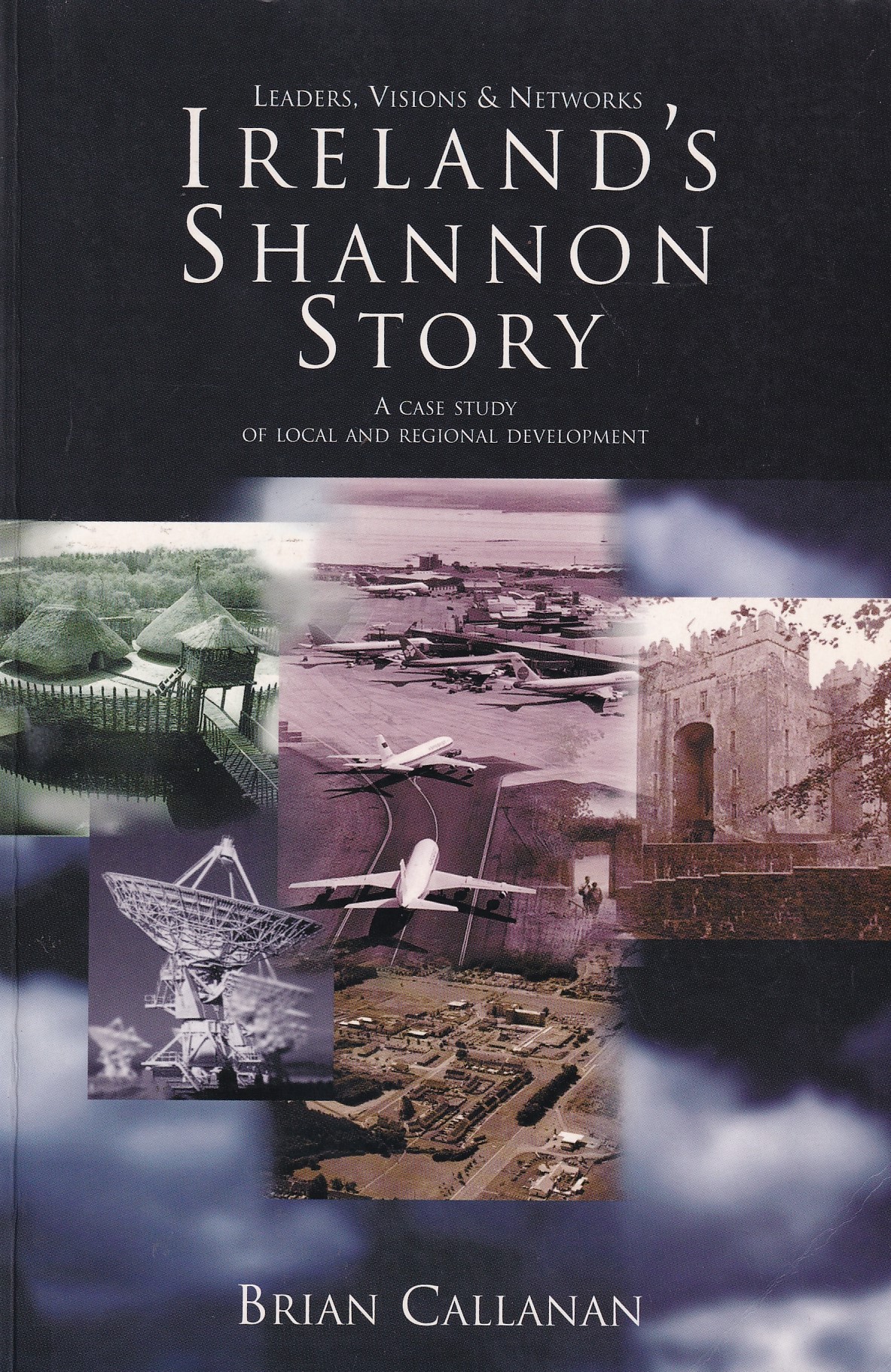 Ireland’s Shannon Story: Leaders, Visions and Networks – A Case Study of Local and Regional Development | Callanan, Brian | Charlie Byrne's