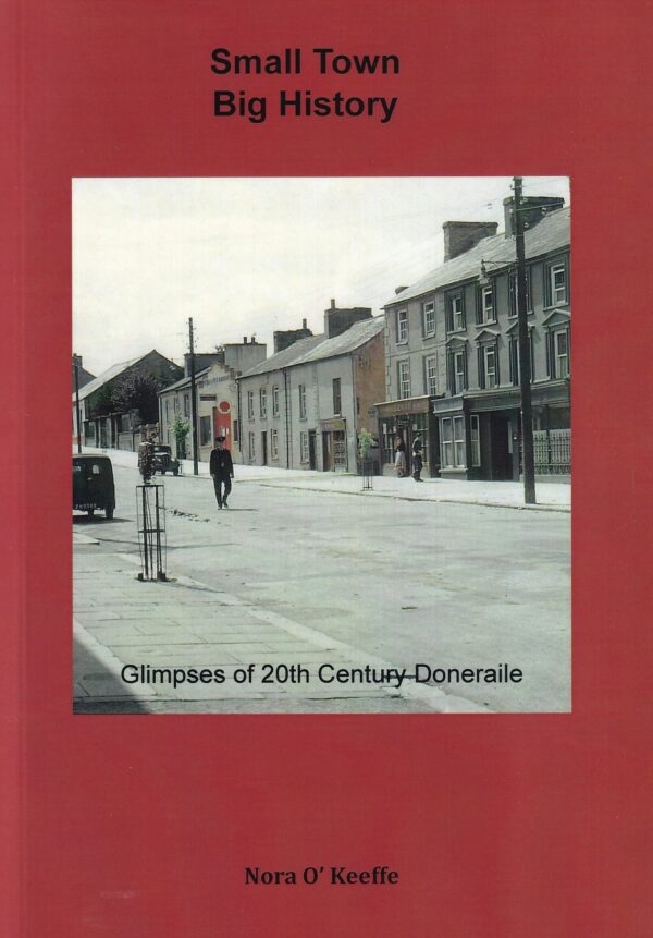 Small Town Big History: Glimpses of 20th Century Doneraile by Nora O'Keeffe